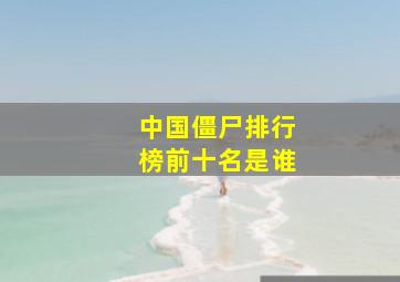 中国僵尸排行榜前十名是谁