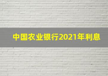 中国农业银行2021年利息