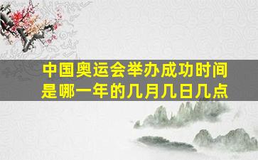 中国奥运会举办成功时间是哪一年的几月几日几点