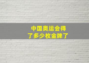 中国奥运会得了多少枚金牌了