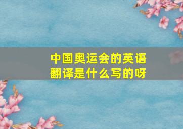 中国奥运会的英语翻译是什么写的呀