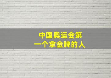 中国奥运会第一个拿金牌的人