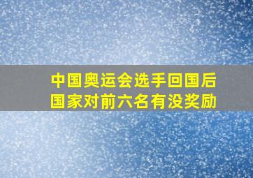 中国奥运会选手回国后国家对前六名有没奖励