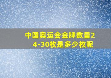 中国奥运会金牌数量24-30枚是多少枚呢