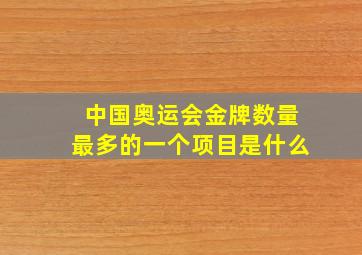 中国奥运会金牌数量最多的一个项目是什么