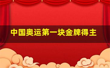 中国奥运第一块金牌得主