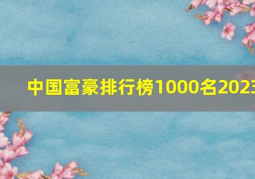 中国富豪排行榜1000名2023