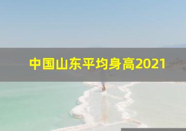 中国山东平均身高2021