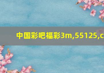 中国彩吧福彩3m,55125,c