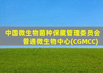 中国微生物菌种保藏管理委员会普通微生物中心(CGMCC)