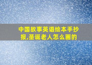 中国故事英语绘本手抄报,圣诞老人怎么画的