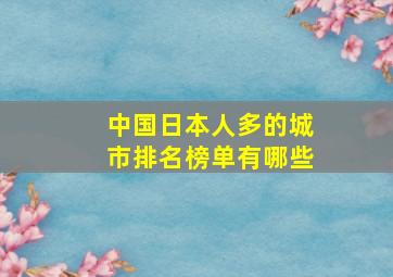 中国日本人多的城市排名榜单有哪些