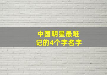 中国明星最难记的4个字名字