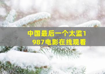 中国最后一个太监1987电影在线观看