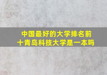 中国最好的大学排名前十青岛科技大学是一本吗