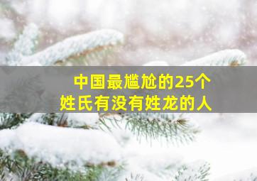 中国最尴尬的25个姓氏有没有姓龙的人