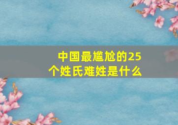 中国最尴尬的25个姓氏难姓是什么