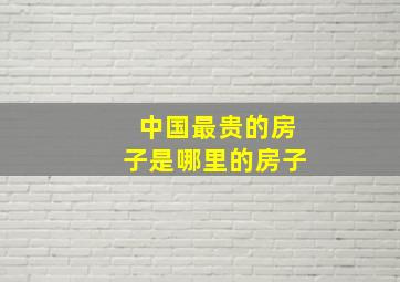 中国最贵的房子是哪里的房子