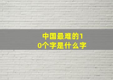 中国最难的10个字是什么字