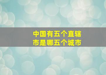 中国有五个直辖市是哪五个城市