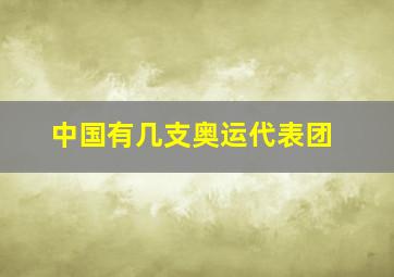 中国有几支奥运代表团