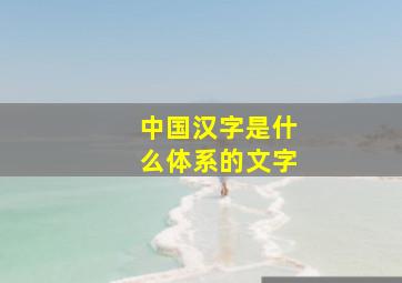 中国汉字是什么体系的文字