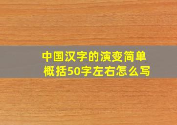 中国汉字的演变简单概括50字左右怎么写