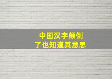 中国汉字颠倒了也知道其意思