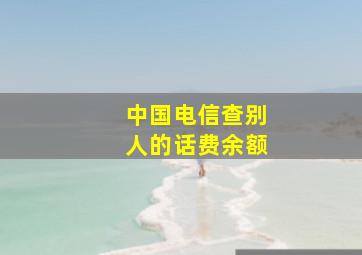 中国电信查别人的话费余额