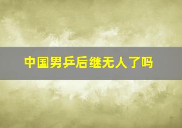 中国男乒后继无人了吗