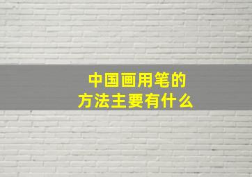 中国画用笔的方法主要有什么