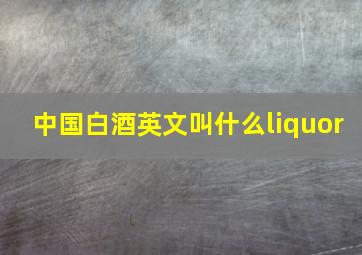 中国白酒英文叫什么liquor