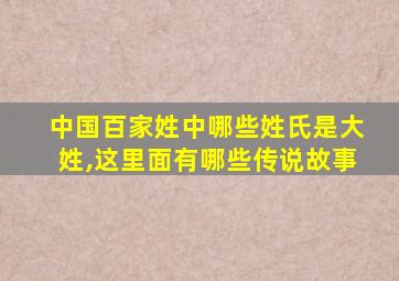 中国百家姓中哪些姓氏是大姓,这里面有哪些传说故事