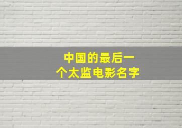 中国的最后一个太监电影名字