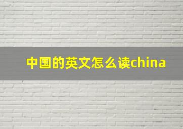 中国的英文怎么读china