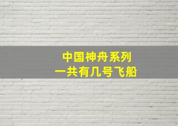 中国神舟系列一共有几号飞船