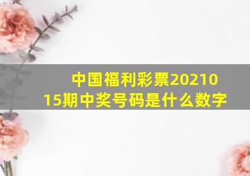 中国福利彩票2021015期中奖号码是什么数字