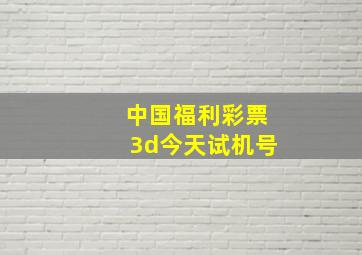 中国福利彩票3d今天试机号