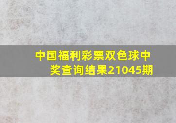 中国福利彩票双色球中奖查询结果21045期