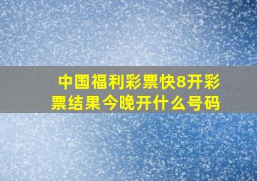 中国福利彩票快8开彩票结果今晚开什么号码