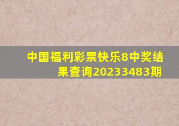 中国福利彩票快乐8中奖结果查询20233483期