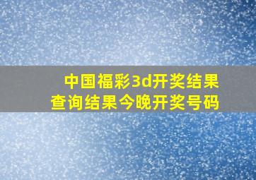 中国福彩3d开奖结果查询结果今晚开奖号码