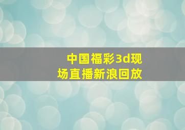 中国福彩3d现场直播新浪回放