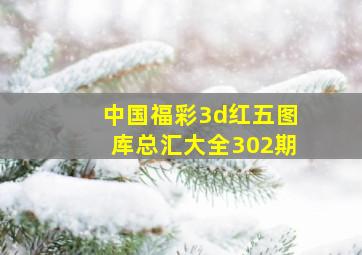 中国福彩3d红五图库总汇大全302期