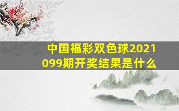 中国福彩双色球2021099期开奖结果是什么