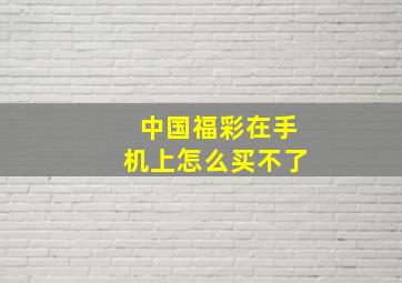 中国福彩在手机上怎么买不了