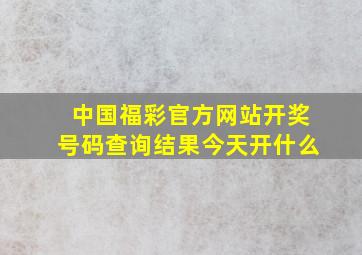 中国福彩官方网站开奖号码查询结果今天开什么