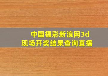 中国福彩新浪网3d现场开奖结果查询直播