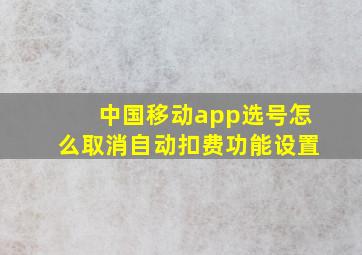 中国移动app选号怎么取消自动扣费功能设置