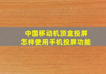 中国移动机顶盒投屏怎样使用手机投屏功能